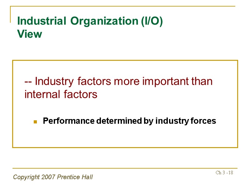 Copyright 2007 Prentice Hall Ch 3 -18 Industrial Organization (I/O) View  -- Industry